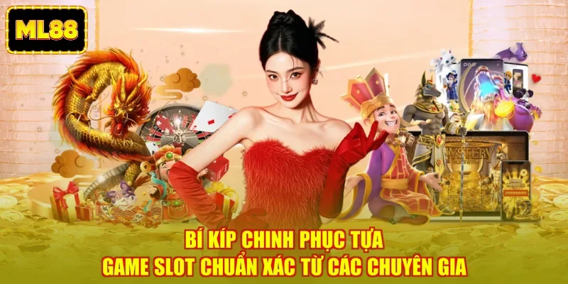 Bí kíp chinh phục tựa game slot chuẩn xác từ các chuyên gia