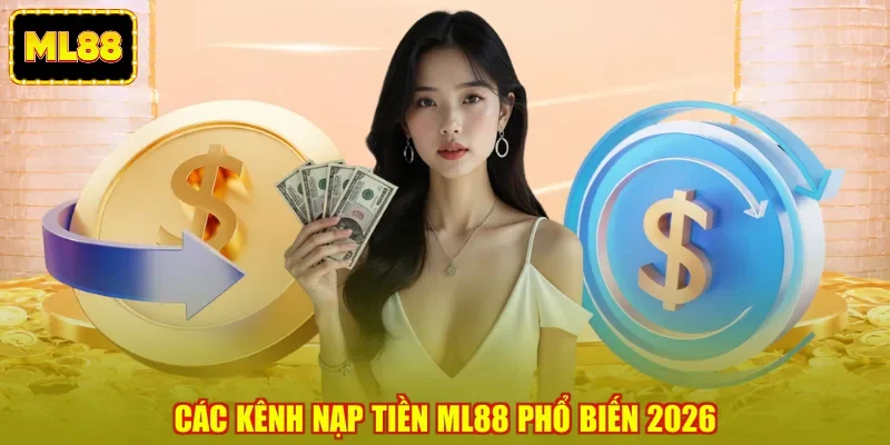 Các kênh nạp tiền ML88 phổ biến 2026