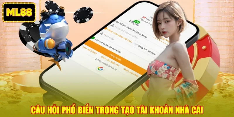 Câu hỏi phổ biến trong tạo tài khoản nhà cái