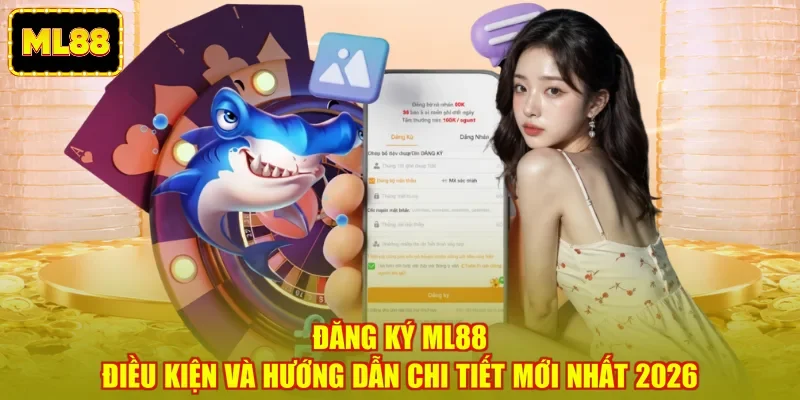 Đăng Ký ML88 - Điều Kiện Và Hướng Dẫn Chi Tiết Mới Nhất 2026