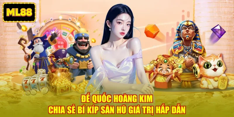 Đế Quốc Hoàng Kim - Chia Sẻ Bí Kíp Săn Hũ Giá Trị Hấp Dẫn