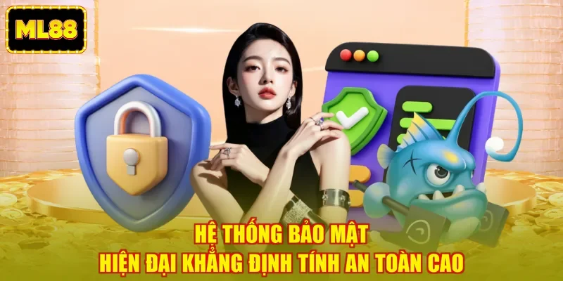 Hệ thống bảo mật hiện đại khẳng định tính an toàn cao