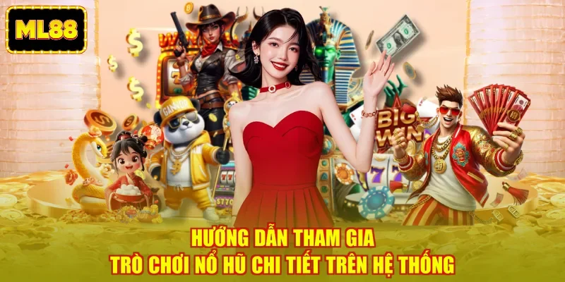 Hướng dẫn tham gia trò chơi nổ hũ chi tiết trên hệ thống