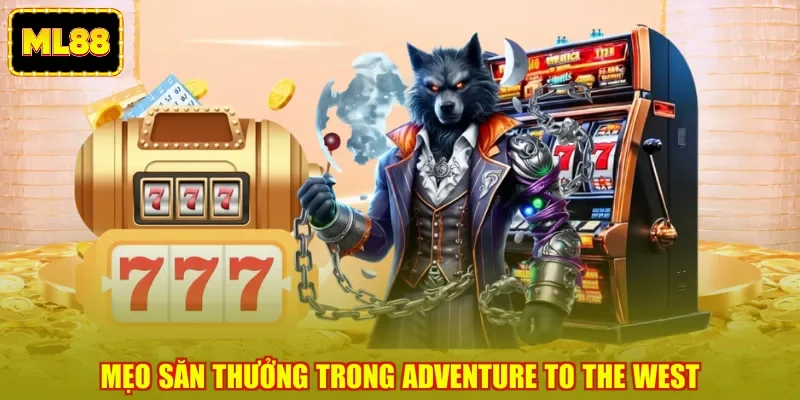 Mẹo săn thưởng trong Adventure To The West