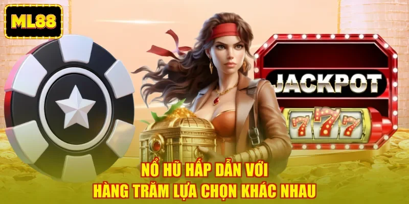 Nổ hũ hấp dẫn với hàng trăm lựa chọn khác nhau