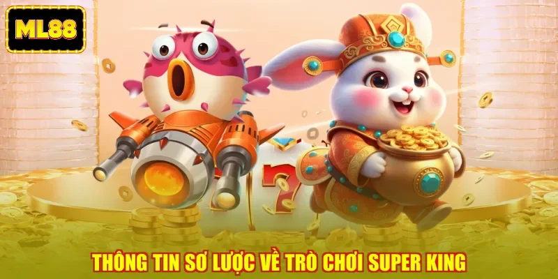 Thông tin sơ lược về trò chơi Super King