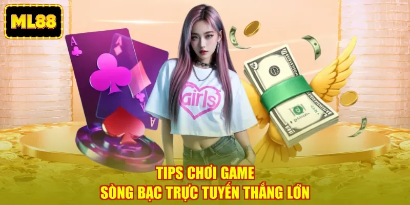Tips chơi game sòng bạc trực tuyến thắng lớn