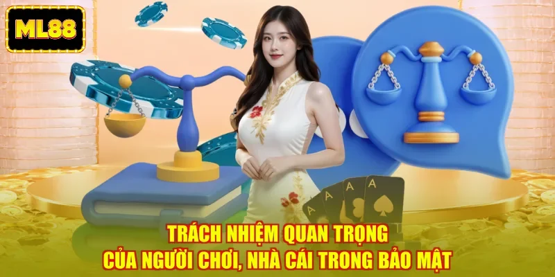 Trách nhiệm quan trọng của người chơi, nhà cái trong bảo mật