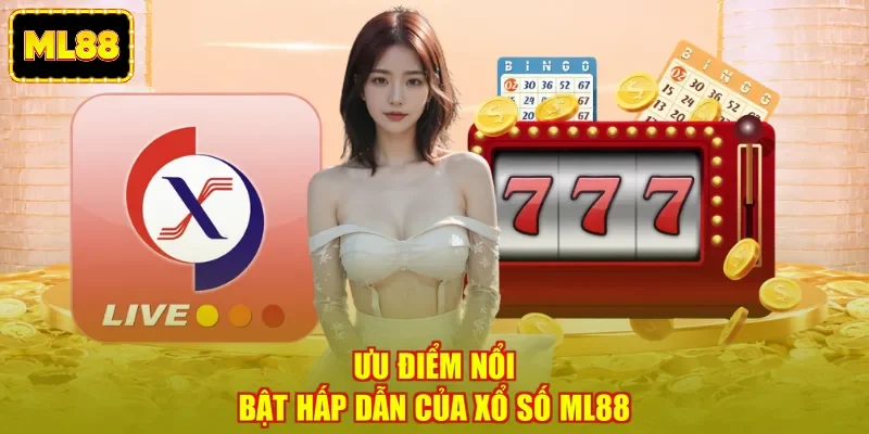 Ưu điểm nổi bật hấp dẫn của xổ số ML88