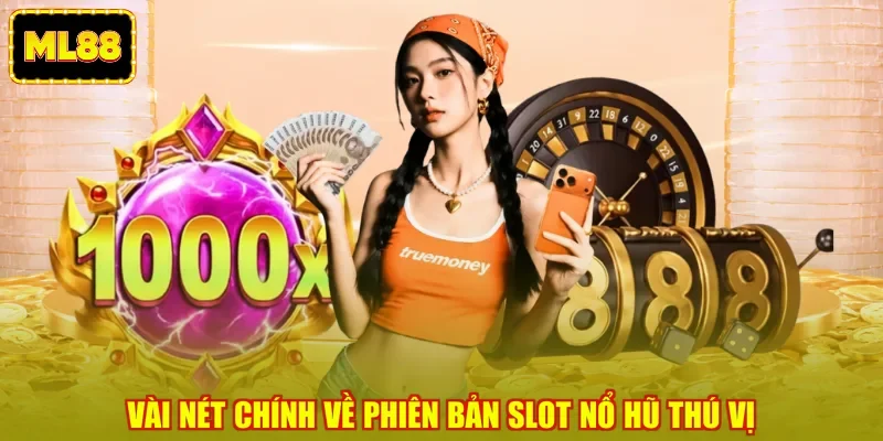 Vài nét chính về phiên bản slot nổ hũ thú vị
