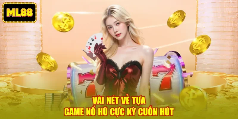 Vài nét về tựa game nổ hũ cực kỳ cuốn hút